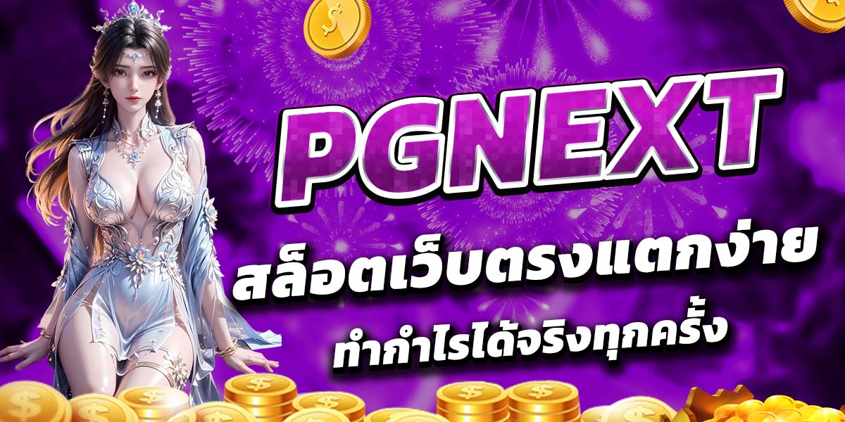 PGNEXT สล็อตเว็บตรงแตกง่าย ทำกำไรได้จริงทุกครั้ง