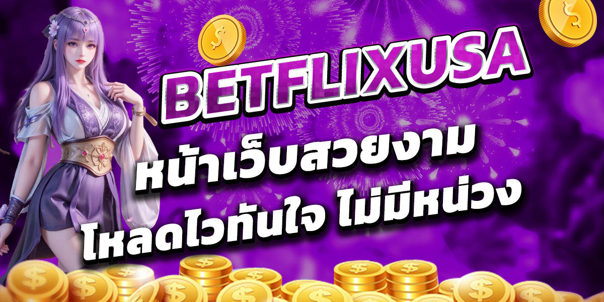 BETFLIXUSA หน้าเว็บสวยงาม โหลดไวทันใจ ไม่มีหน่วง